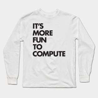 It's more fun to compute Long Sleeve T-Shirt